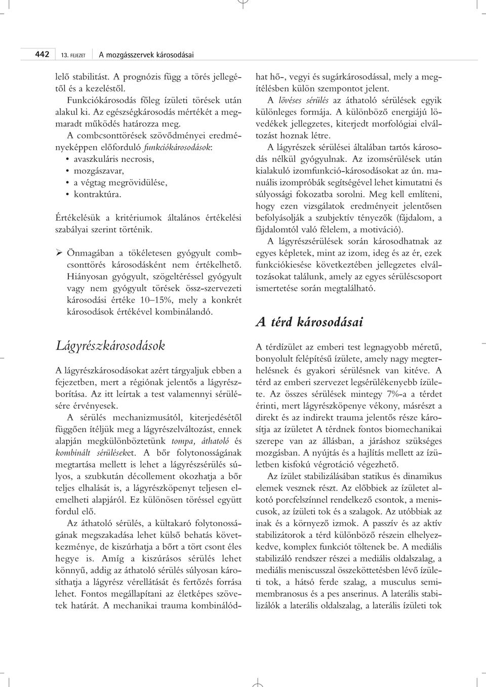 A combcsonttörések szövôdményei eredményeképpen elôforduló funkciókárosodások: avaszkuláris necrosis, mozgászavar, a végtag megrövidülése, kontraktúra.