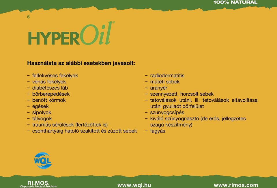 zúzott sebek ūū radiodermatitis ūū műtéti sebek ūū aranyér ūū szennyezett, horzsolt sebek ūū tetoválások utáni, ill.