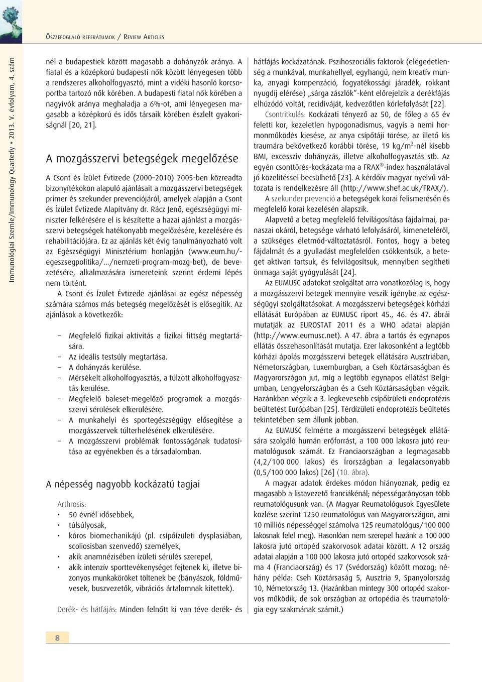 A budapesti fiatal nôk körében a nagyivók aránya meghaladja a 6%-ot, ami lényegesen magasabb a középkorú és idôs társaik körében észlelt gyakoriságnál [20, 21].