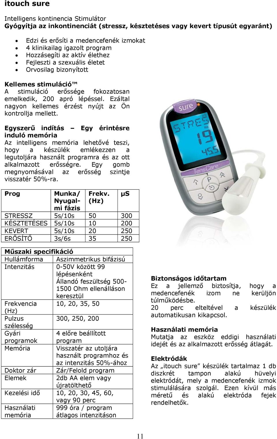 Ezáltal nagyon kellemes érzést nyújt az Ön kontrollja mellett.