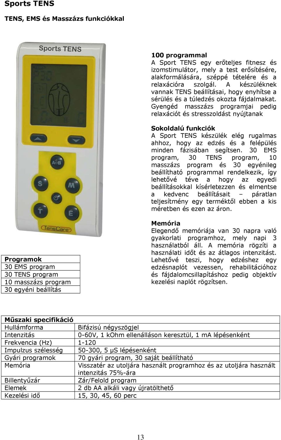 Gyengéd masszázs programjai pedig relaxációt és stresszoldást nyújtanak Sokoldalú funkciók A Sport TENS készülék elég rugalmas ahhoz, hogy az edzés és a felépülés minden fázisában segítsen.