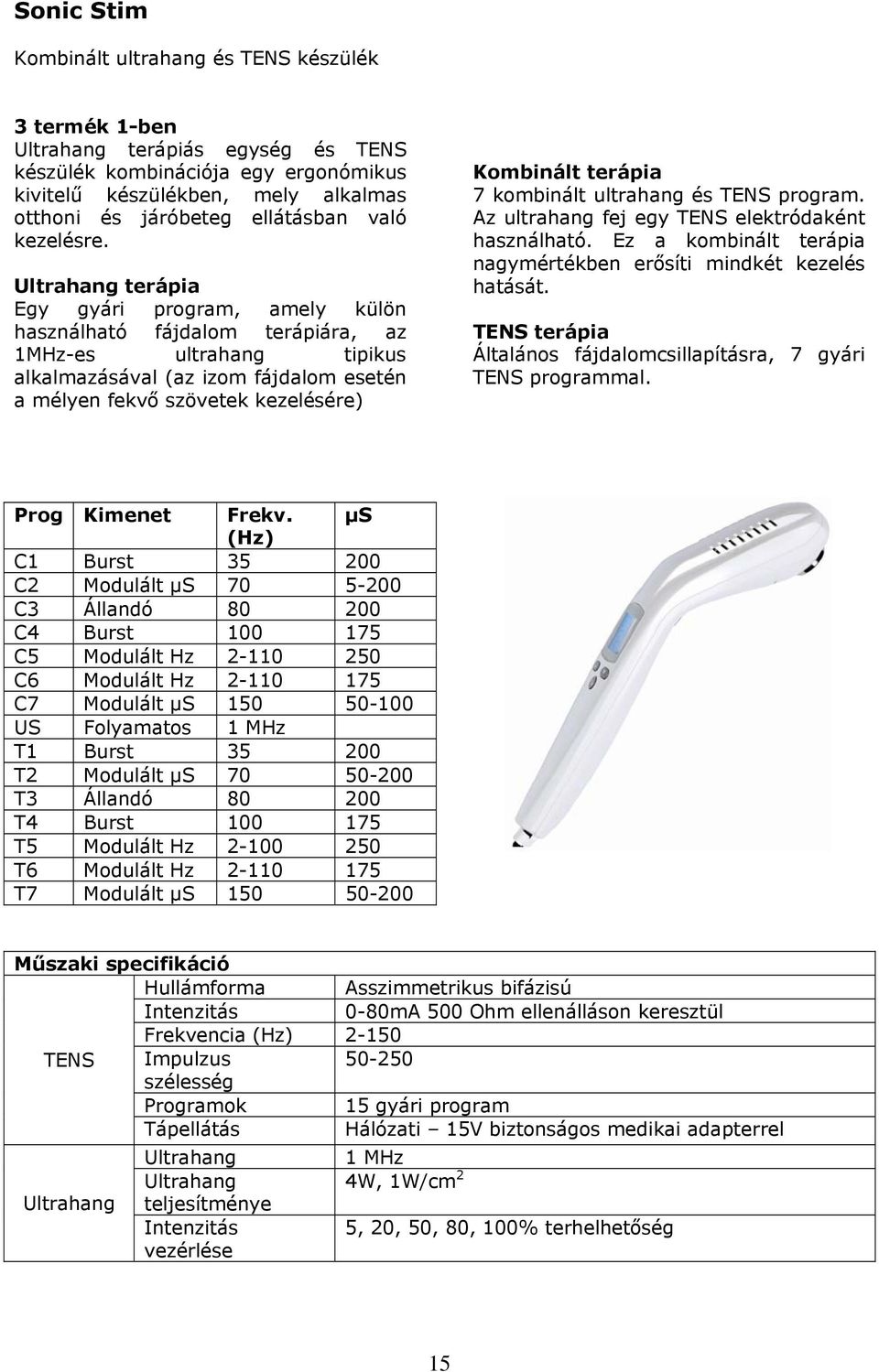 Ultrahang terápia Egy gyári program, amely külön használható fájdalom terápiára, az 1MHz-es ultrahang tipikus alkalmazásával (az izom fájdalom esetén a mélyen fekvő szövetek kezelésére) Kombinált