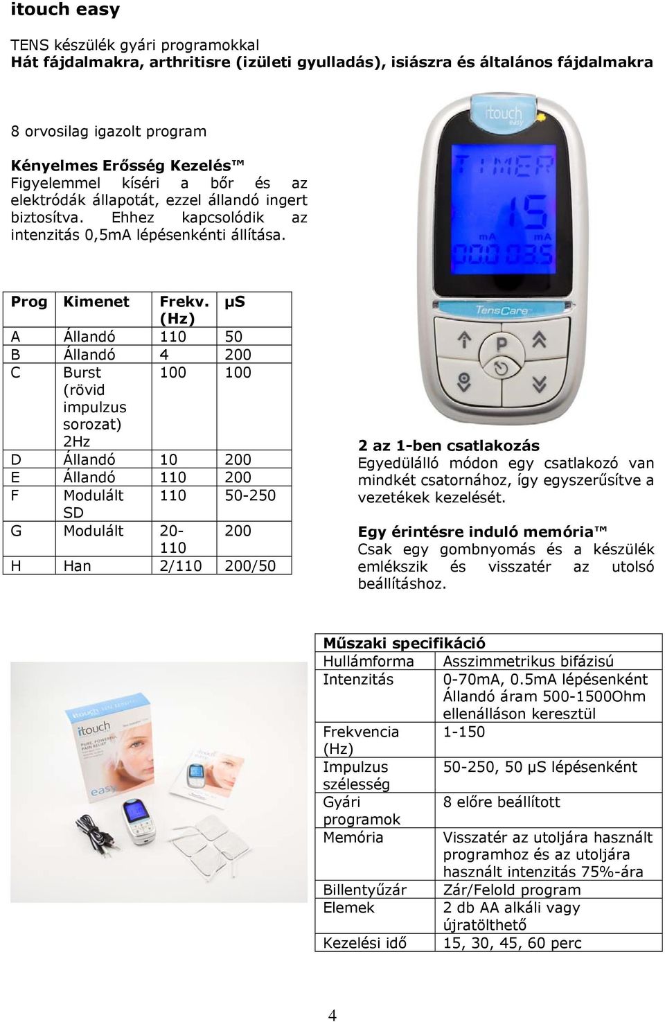 µs A Állandó 110 50 B Állandó 4 200 C Burst 100 100 (rövid impulzus sorozat) 2Hz D Állandó 10 200 E Állandó 110 200 F Modulált 110 50-250 SD G Modulált 20-200 110 H Han 2/110 200/50 2 az 1-ben