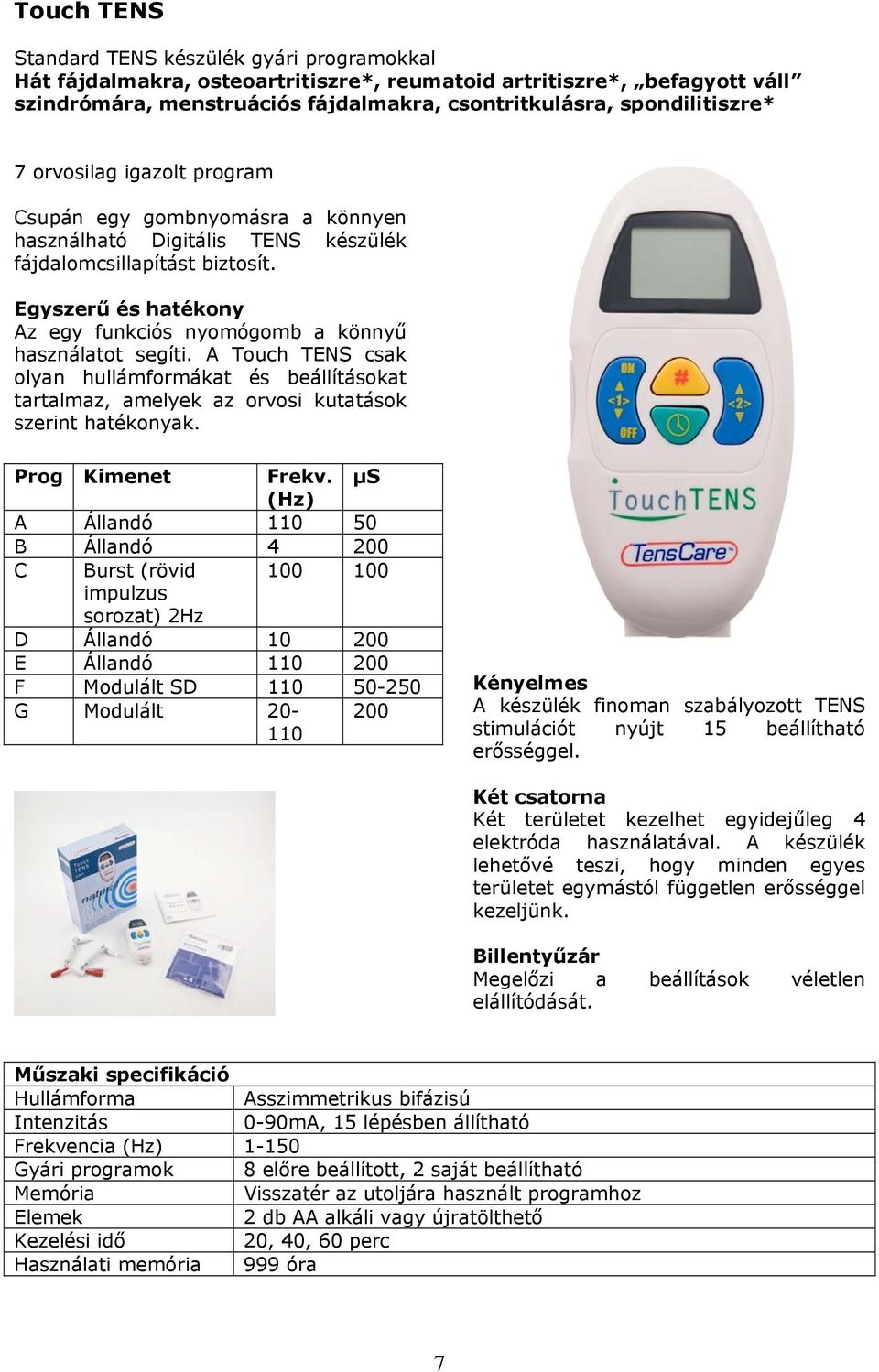 Egyszerű és hatékony Az egy funkciós nyomógomb a könnyű használatot segíti. A Touch TENS csak olyan hullámformákat és beállításokat tartalmaz, amelyek az orvosi kutatások szerint hatékonyak.