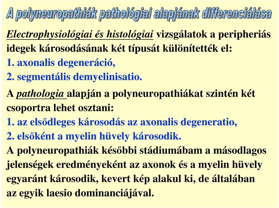 A pathologia alapján a polyneuropathiákat szintén két csoportra lehet osztani: 1. az elsıdleges károsodás az axonalis degeneratio, 2.