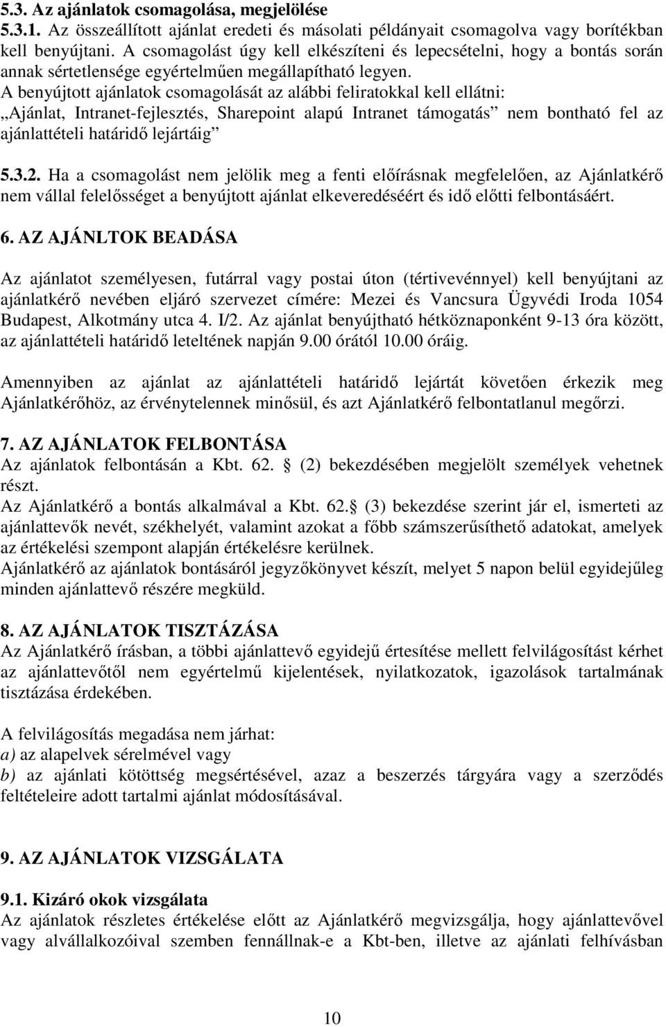 A benyújtott ajánlatok csomagolását az alábbi feliratokkal kell ellátni: Ajánlat, Intranet-fejlesztés, Sharepoint alapú Intranet támogatás nem bontható fel az ajánlattételi határidő lejártáig 5.3.2.