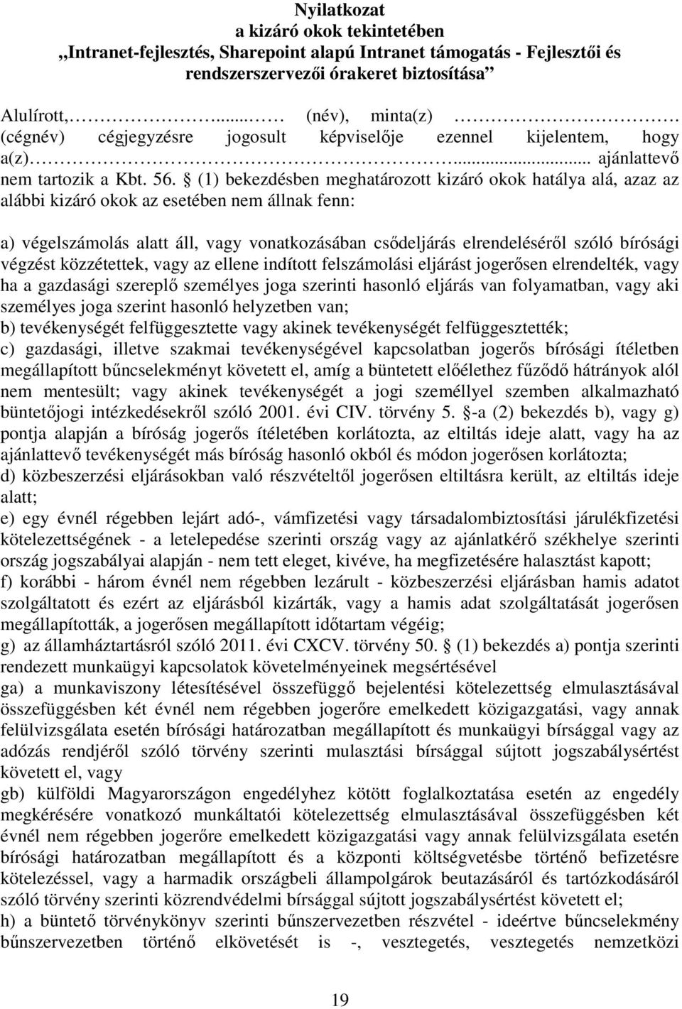 (1) bekezdésben meghatározott kizáró okok hatálya alá, azaz az alábbi kizáró okok az esetében nem állnak fenn: a) végelszámolás alatt áll, vagy vonatkozásában csődeljárás elrendeléséről szóló