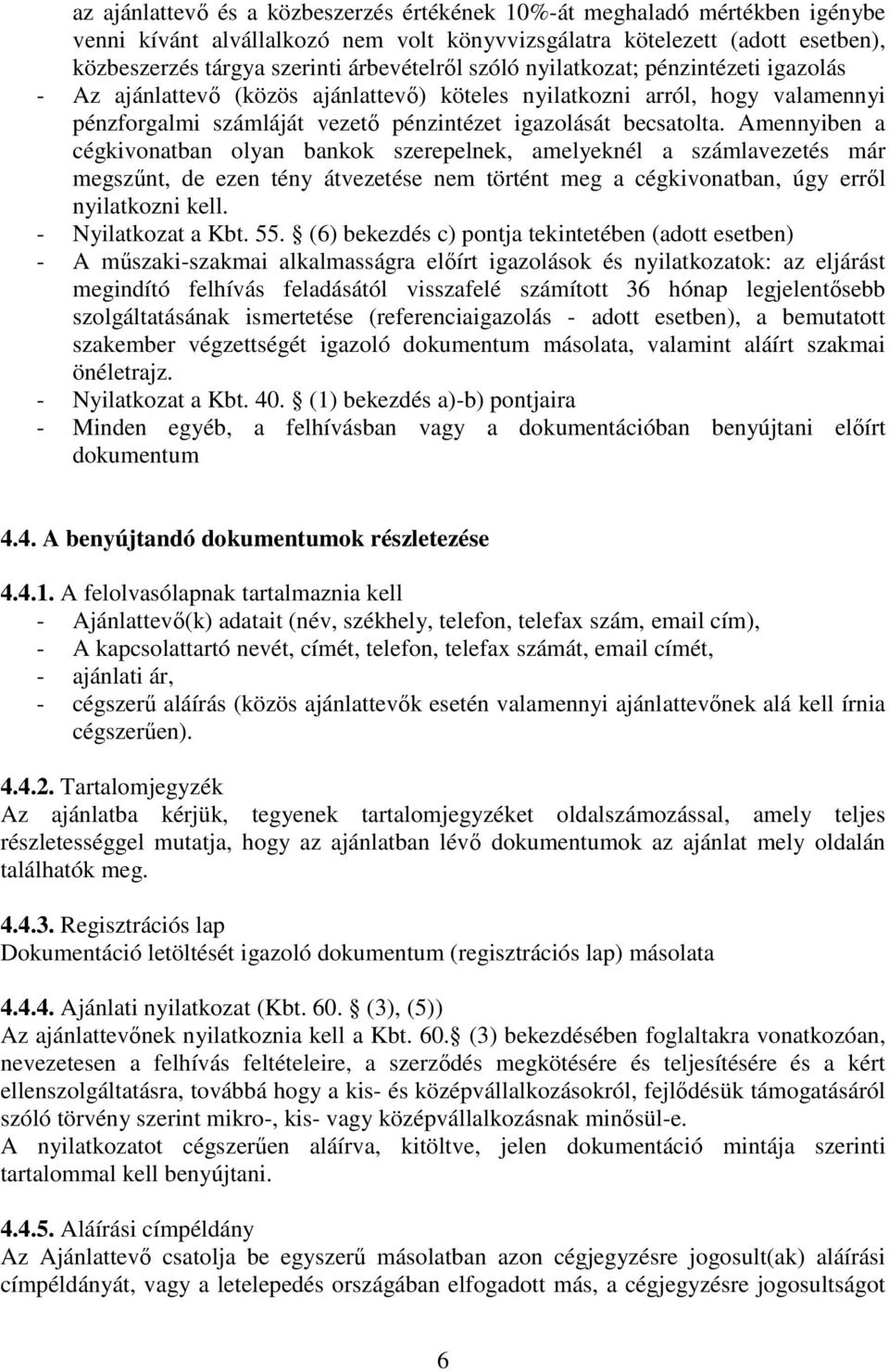 Amennyiben a cégkivonatban olyan bankok szerepelnek, amelyeknél a számlavezetés már megszűnt, de ezen tény átvezetése nem történt meg a cégkivonatban, úgy erről nyilatkozni kell. - Nyilatkozat a Kbt.