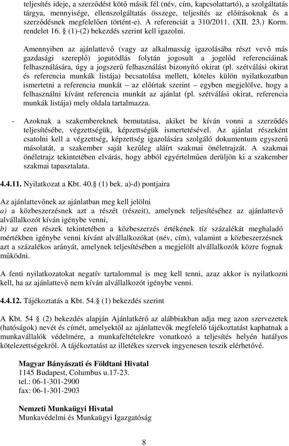 Amennyiben az ajánlattevő (vagy az alkalmasság igazolásába részt vevő más gazdasági szereplő) jogutódlás folytán jogosult a jogelőd referenciáinak felhasználására, úgy a jogszerű felhasználást