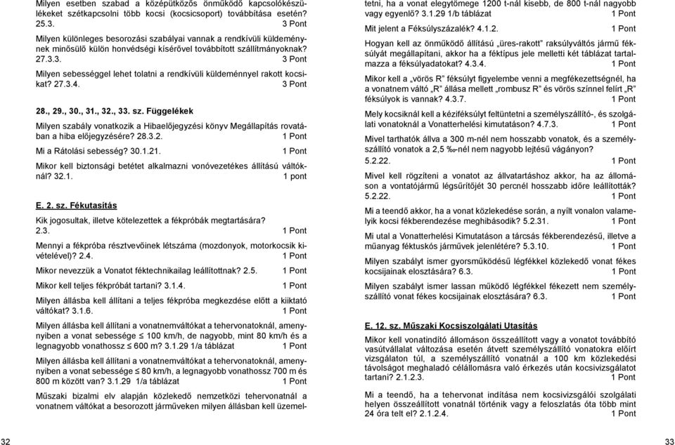 3. Milyen sebességgel lehet tolatni a rendkívüli küldeménnyel rakott kocsikat? 27.3.4. 28., 29., 30., 31., 32., 33. sz.