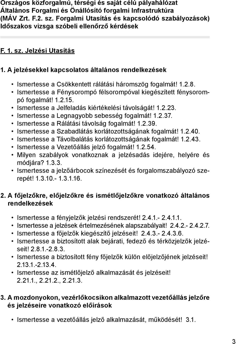 A jelzésekkel kapcsolatos általános rendelkezések Ismertesse a Csökkentett rálátási háromszög fogalmát! 1.2.8. Ismertesse a Fénysorompó félsorompóval kiegészített fény so rompó fogalmát! 1.2.15.