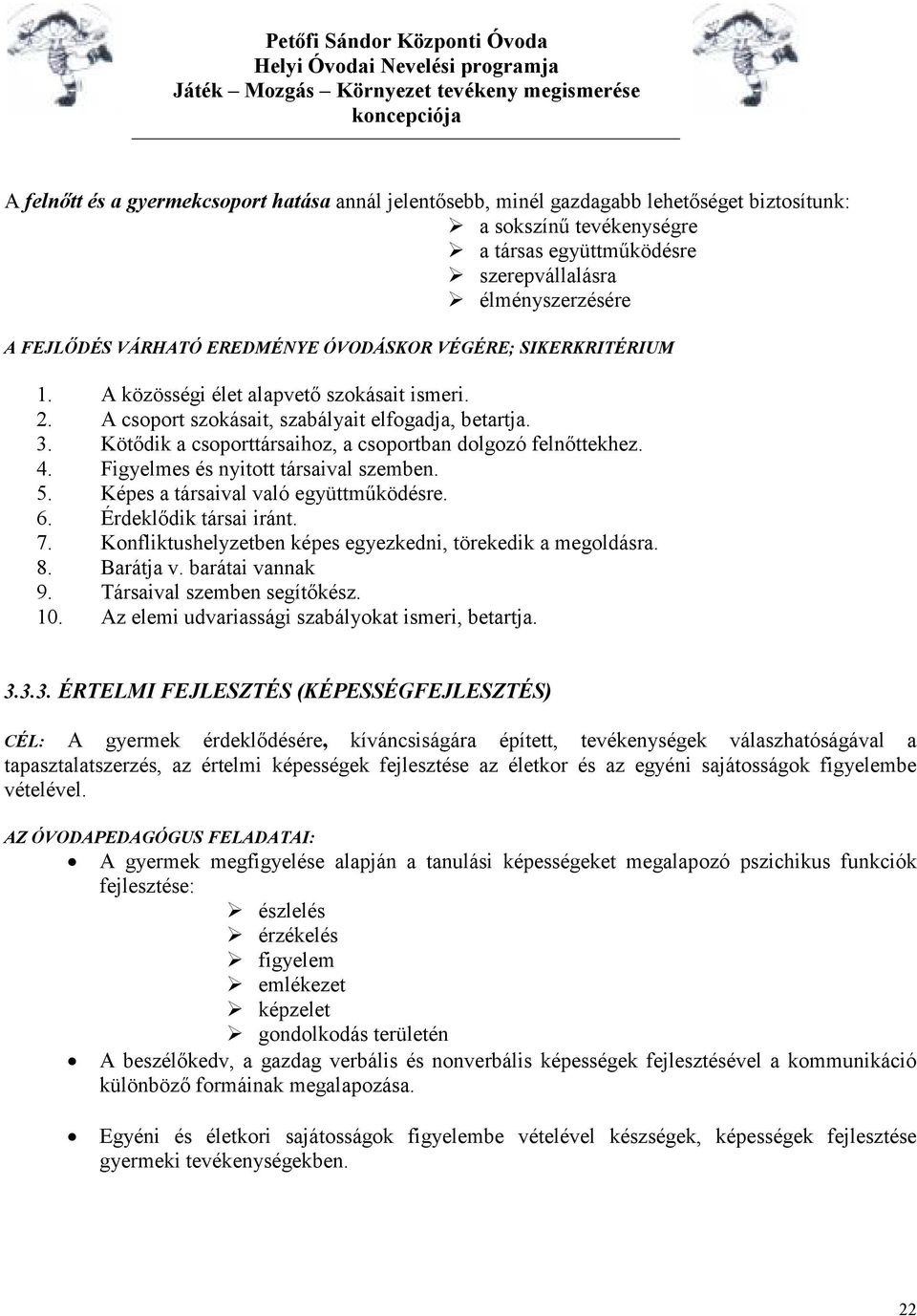 Kötődik a csoporttársaihoz, a csoportban dolgozó felnőttekhez. 4. Figyelmes és nyitott társaival szemben. 5. Képes a társaival való együttműködésre. 6. Érdeklődik társai iránt. 7.