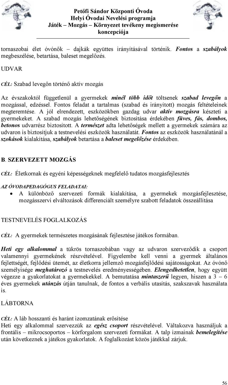 Fontos feladat a tartalmas (szabad és irányított) mozgás feltételeinek megteremtése. A jól elrendezett, eszközökben gazdag udvar aktív mozgásra készteti a gyermekeket.