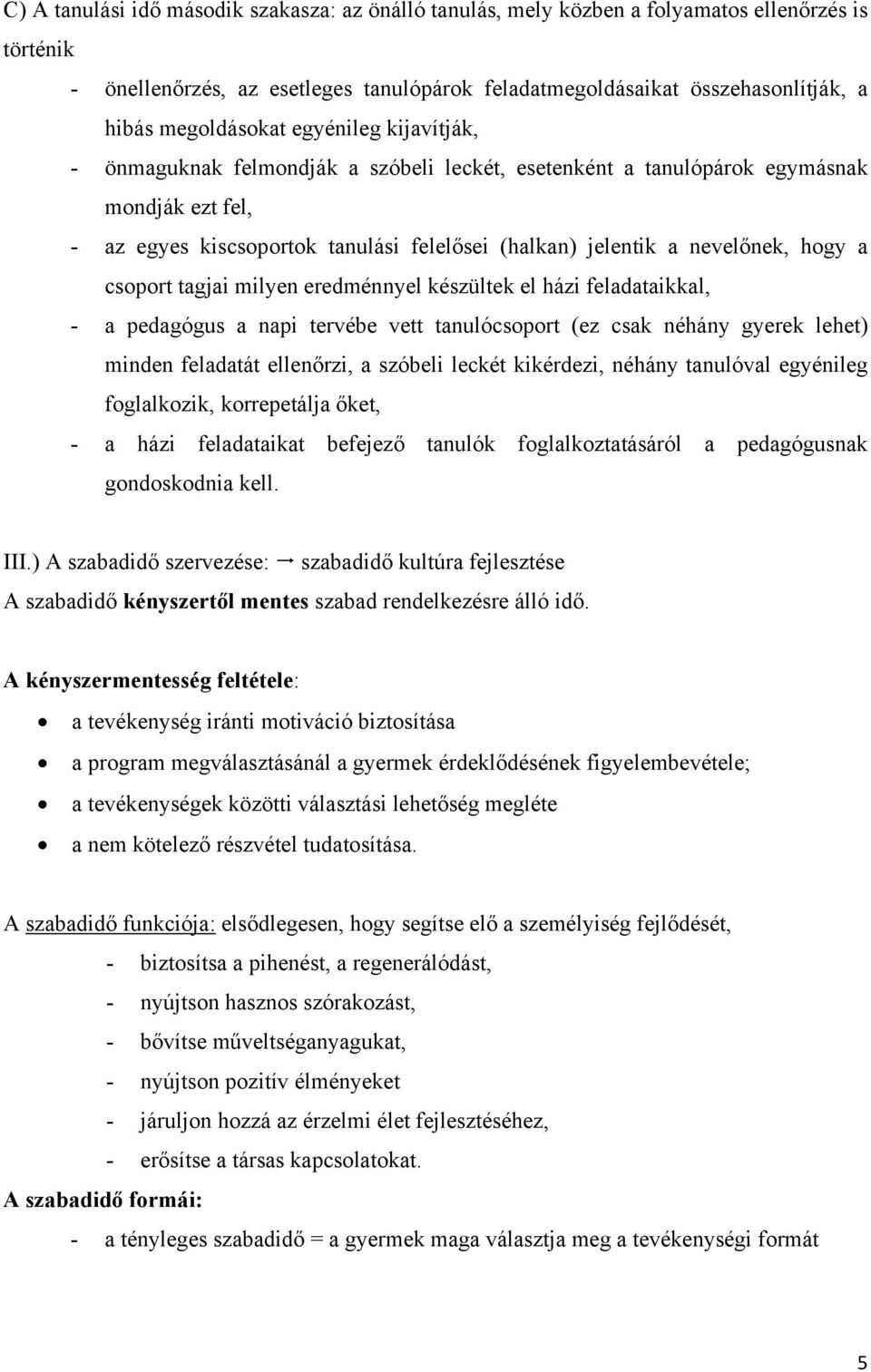 nevelőnek, hogy a csoport tagjai milyen eredménnyel készültek el házi feladataikkal, - a pedagógus a napi tervébe vett tanulócsoport (ez csak néhány gyerek lehet) minden feladatát ellenőrzi, a