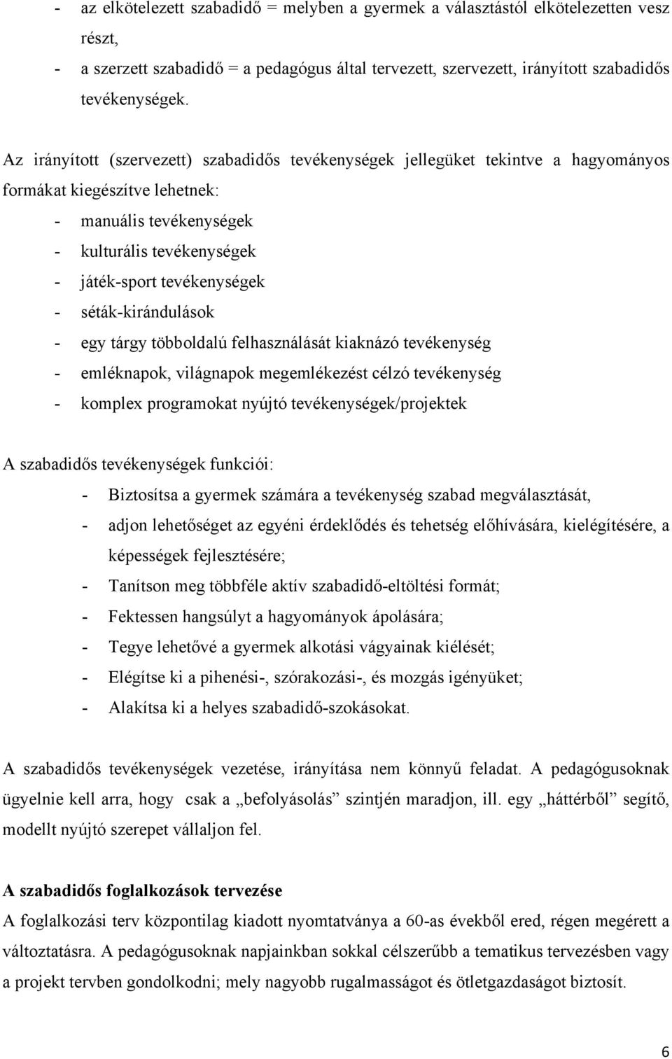 séták-kirándulások - egy tárgy többoldalú felhasználását kiaknázó tevékenység - emléknapok, világnapok megemlékezést célzó tevékenység - komplex programokat nyújtó tevékenységek/projektek A