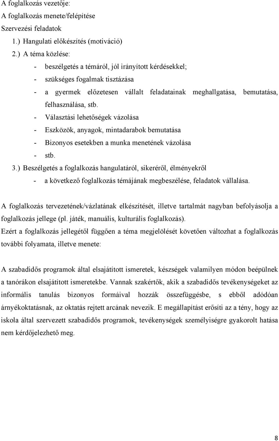 - Választási lehetőségek vázolása - Eszközök, anyagok, mintadarabok bemutatása - Bizonyos esetekben a munka menetének vázolása - stb. 3.