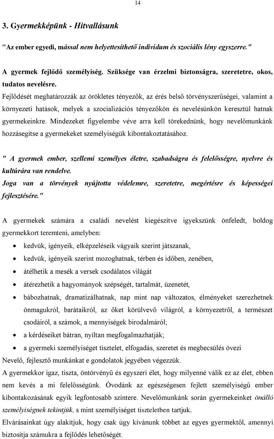 Fejlődését meghatározzák az örökletes tényezők, az érés belső törvényszerűségei, valamint a környezeti hatások, melyek a szocializációs tényezőkön és nevelésünkön keresztül hatnak gyermekeinkre.