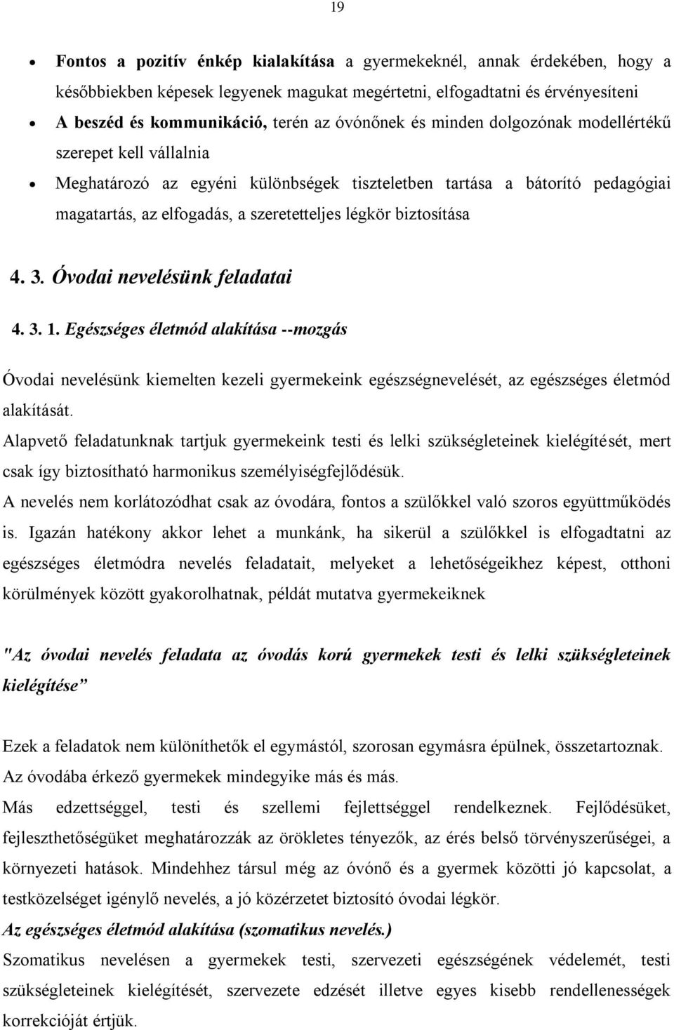 biztosítása 4. 3. Óvodai nevelésünk feladatai 4. 3. 1. Egészséges életmód alakítása --mozgás Óvodai nevelésünk kiemelten kezeli gyermekeink egészségnevelését, az egészséges életmód alakítását.