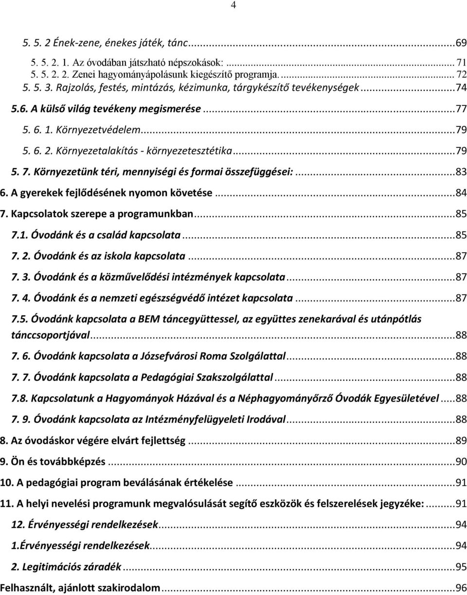 .. 79 5. 7. Környezetünk téri, mennyiségi és formai összefüggései:... 83 6. A gyerekek fejlődésének nyomon követése... 84 7. Kapcsolatok szerepe a programunkban... 85 7.1.