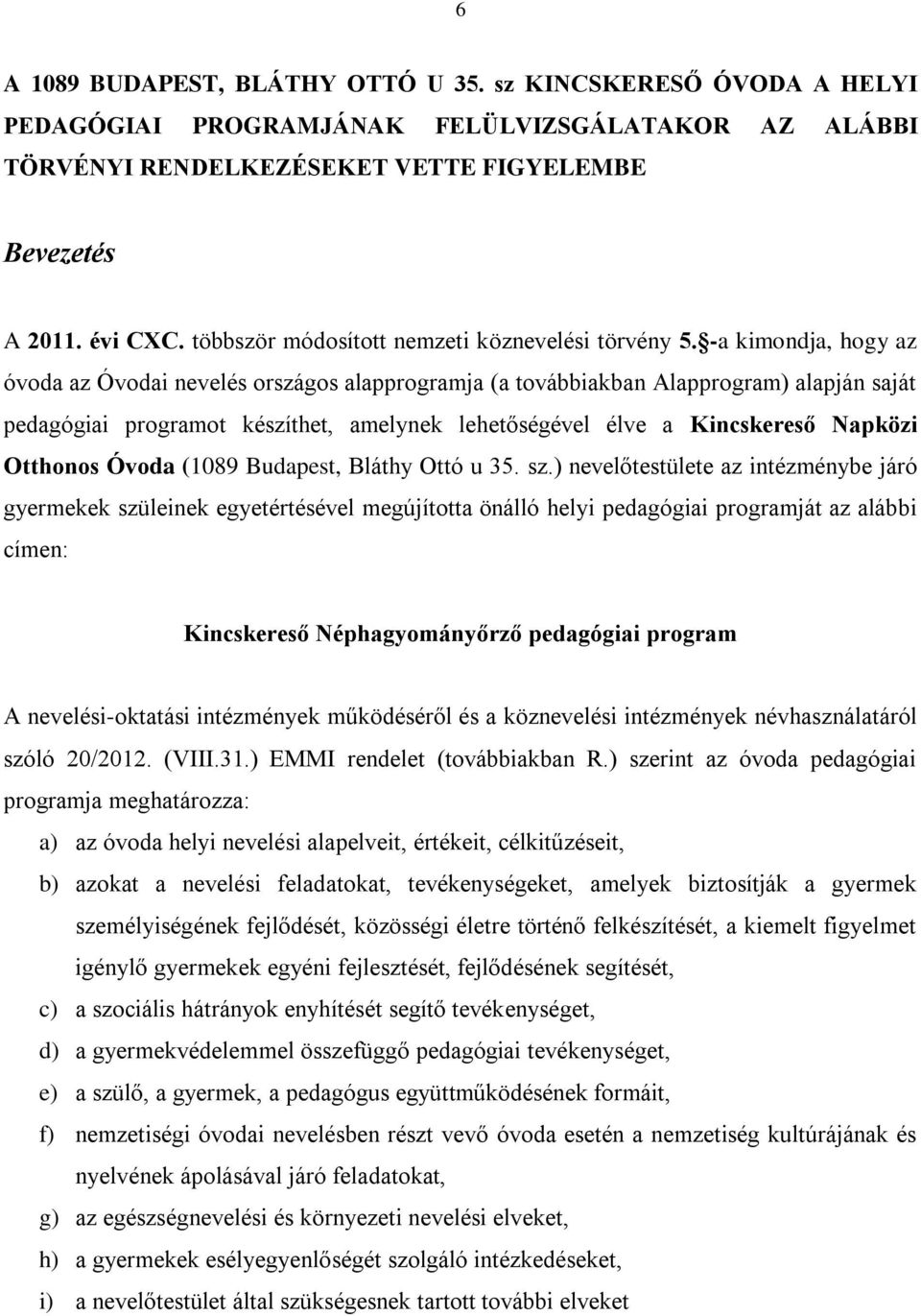 -a kimondja, hogy az óvoda az Óvodai nevelés országos alapprogramja (a továbbiakban Alapprogram) alapján saját pedagógiai programot készíthet, amelynek lehetőségével élve a Kincskereső Napközi