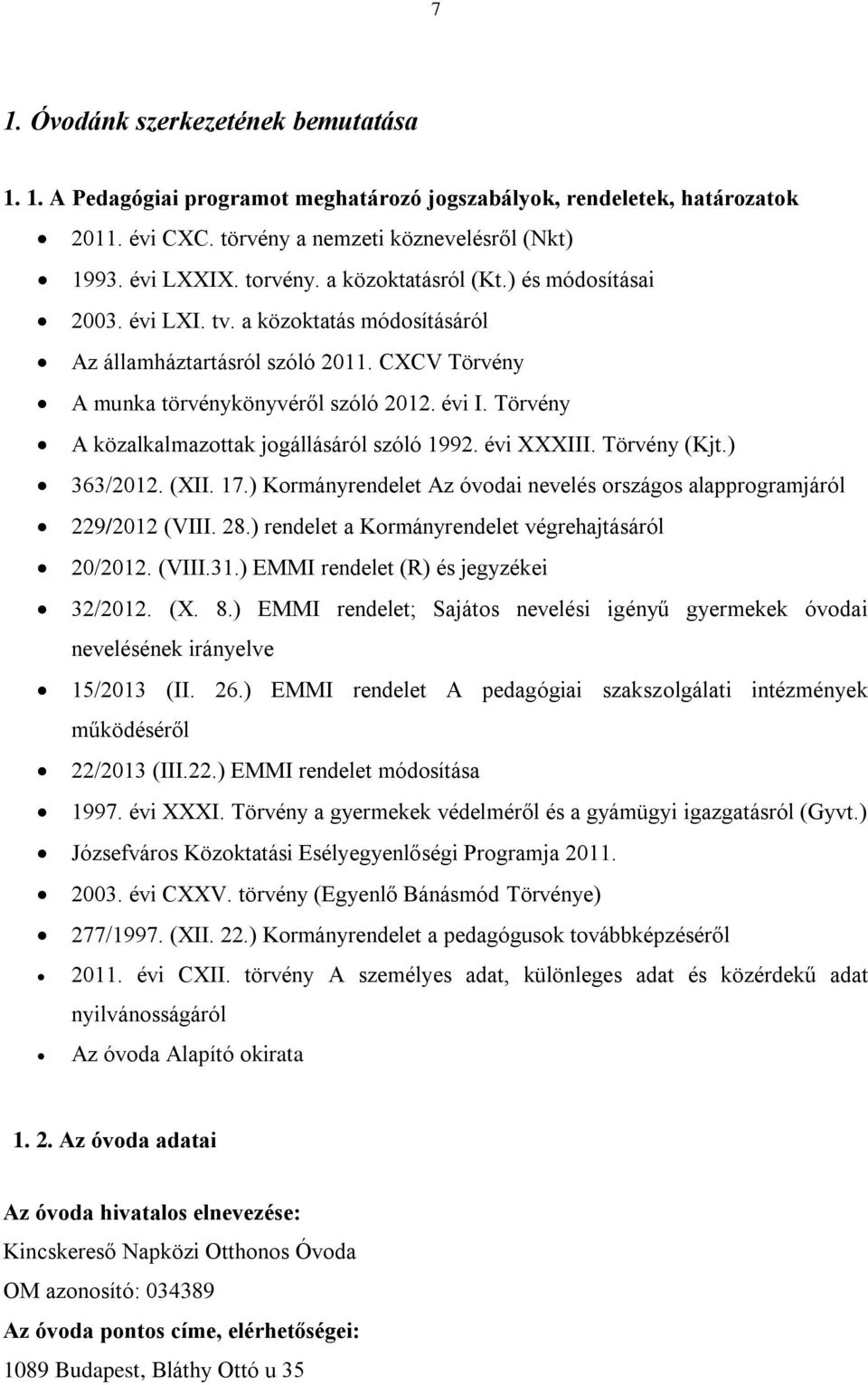 Törvény A közalkalmazottak jogállásáról szóló 1992. évi XXXIII. Törvény (Kjt.) 363/2012. (XII. 17.) Kormányrendelet Az óvodai nevelés országos alapprogramjáról 229/2012 (VIII. 28.