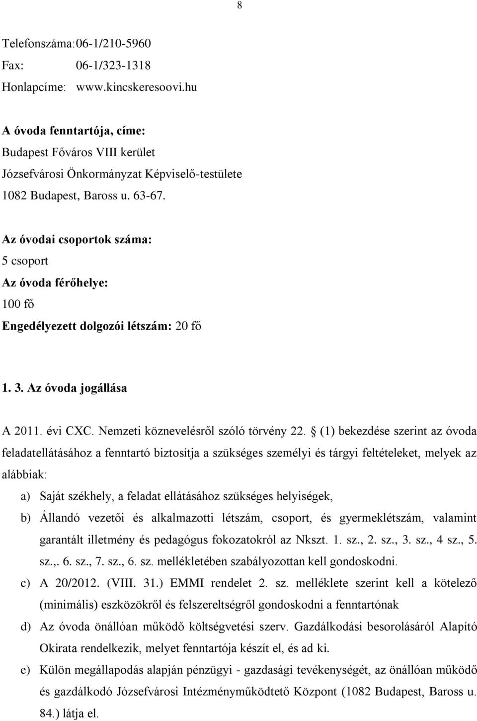 Az óvodai csoportok száma: 5 csoport Az óvoda férőhelye: 100 fő Engedélyezett dolgozói létszám: 20 fő 1. 3. Az óvoda jogállása A 2011. évi CXC. Nemzeti köznevelésről szóló törvény 22.