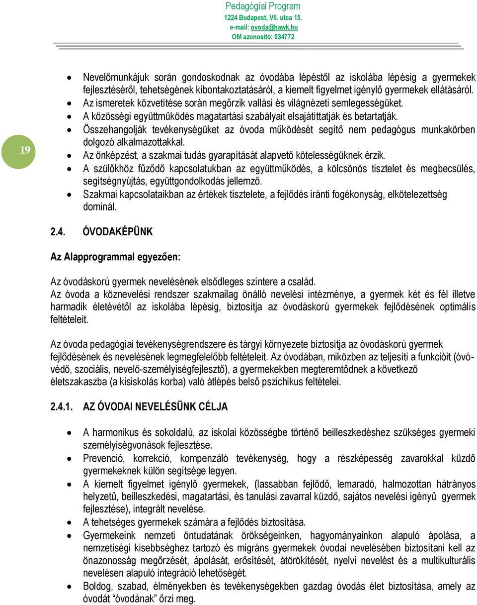 Összehangolják tevékenységüket az óvoda működését segítő nem pedagógus munkakörben dolgozó alkalmazottakkal. Az önképzést, a szakmai tudás gyarapítását alapvető kötelességüknek érzik.