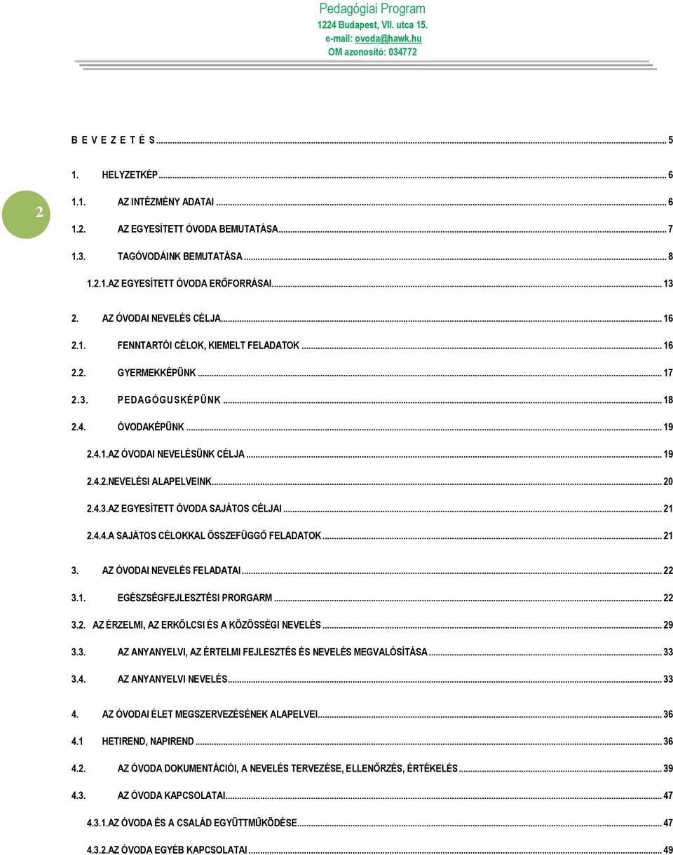 .. 20 2.4.3.AZ EGYESÍTETT ÓVODA SAJÁTOS CÉLJAI... 21 2.4.4.A SAJÁTOS CÉLOKKAL ÖSSZEFÜGGŐ FELADATOK... 21 3. AZ ÓVODAI NEVELÉS FELADATAI... 22 3.1. EGÉSZSÉGFEJLESZTÉSI PRORGARM... 22 3.2. AZ ÉRZELMI, AZ ERKÖLCSI ÉS A KÖZÖSSÉGI NEVELÉS.