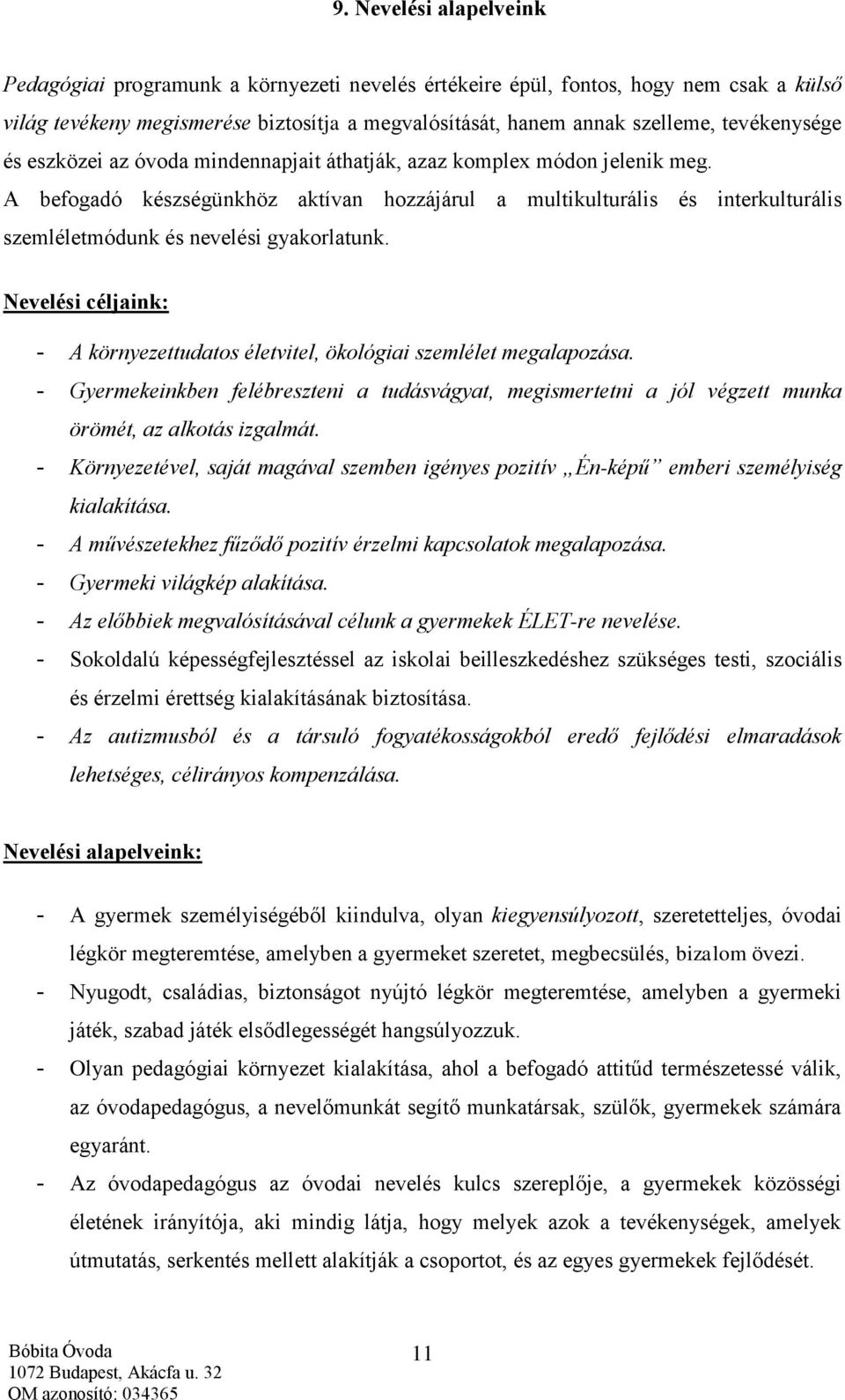 A befogadó készségünkhöz aktívan hozzájárul a multikulturális és interkulturális szemléletmódunk és nevelési gyakorlatunk.