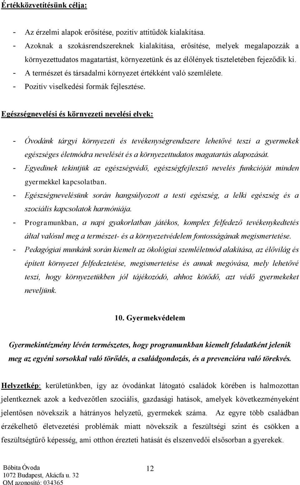 - A természet és társadalmi környezet értékként való szemlélete. - Pozitív viselkedési formák fejlesztése.