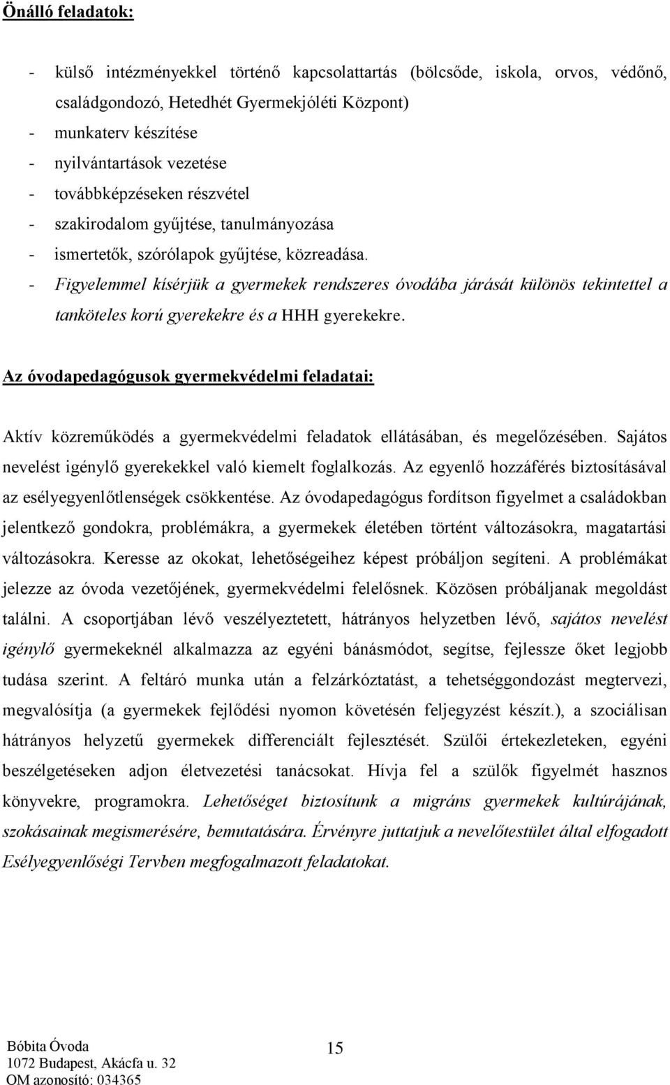 - Figyelemmel kísérjük a gyermekek rendszeres óvodába járását különös tekintettel a tanköteles korú gyerekekre és a HHH gyerekekre.