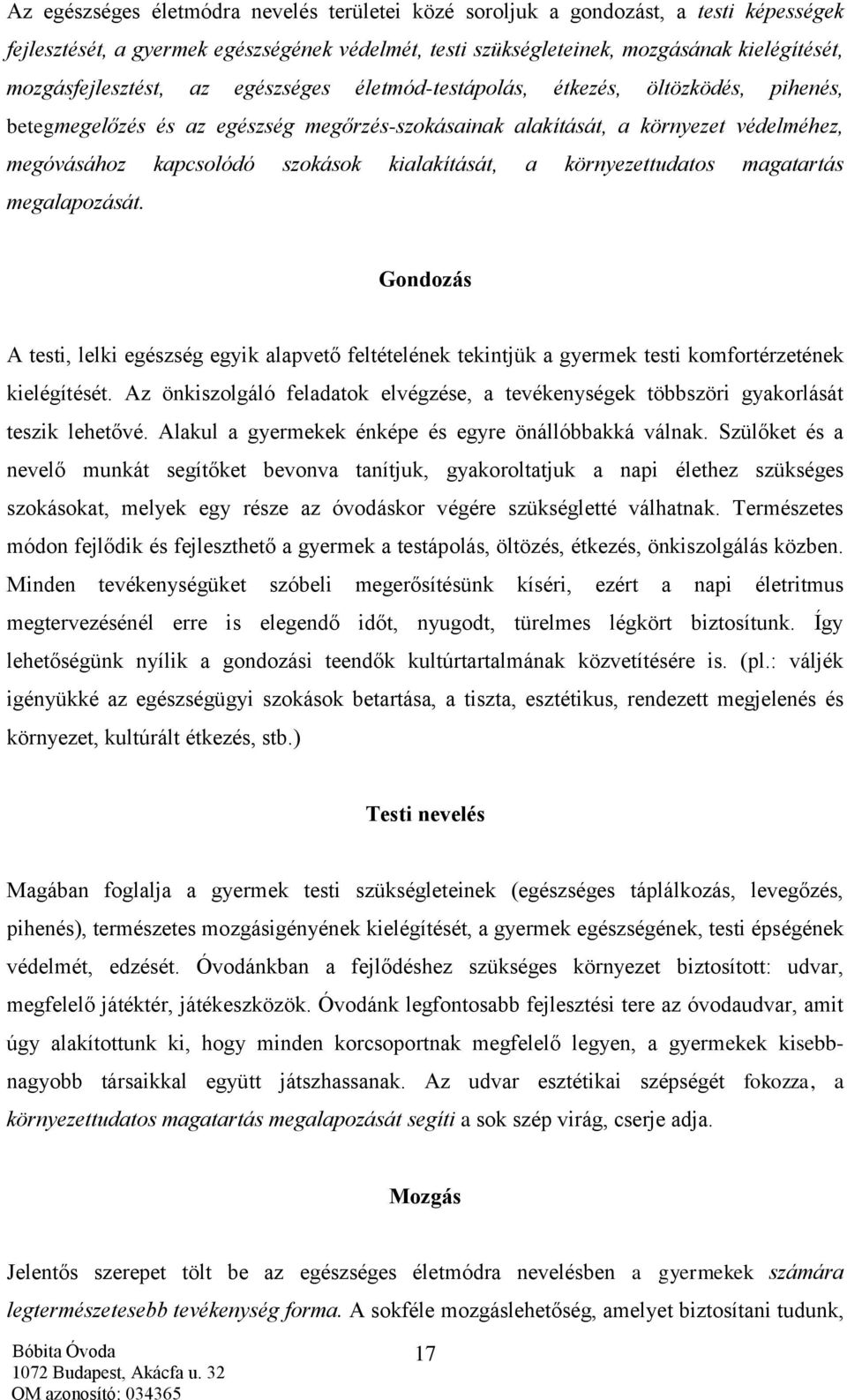 szokások kialakítását, a környezettudatos magatartás megalapozását. Gondozás A testi, lelki egészség egyik alapvető feltételének tekintjük a gyermek testi komfortérzetének kielégítését.