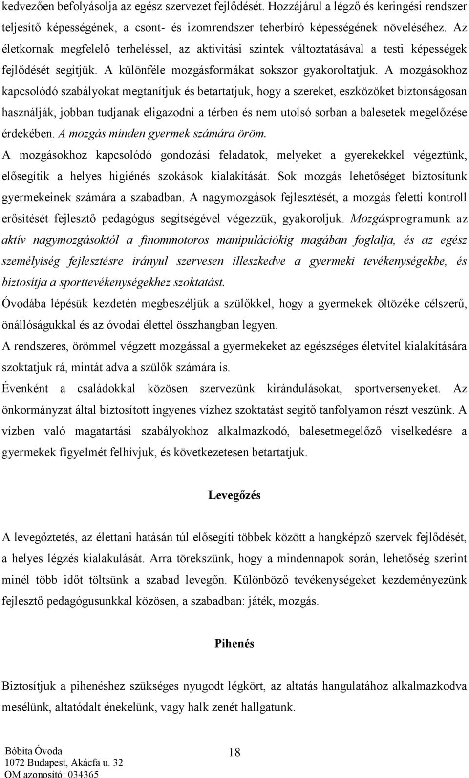 A mozgásokhoz kapcsolódó szabályokat megtanítjuk és betartatjuk, hogy a szereket, eszközöket biztonságosan használják, jobban tudjanak eligazodni a térben és nem utolsó sorban a balesetek megelőzése