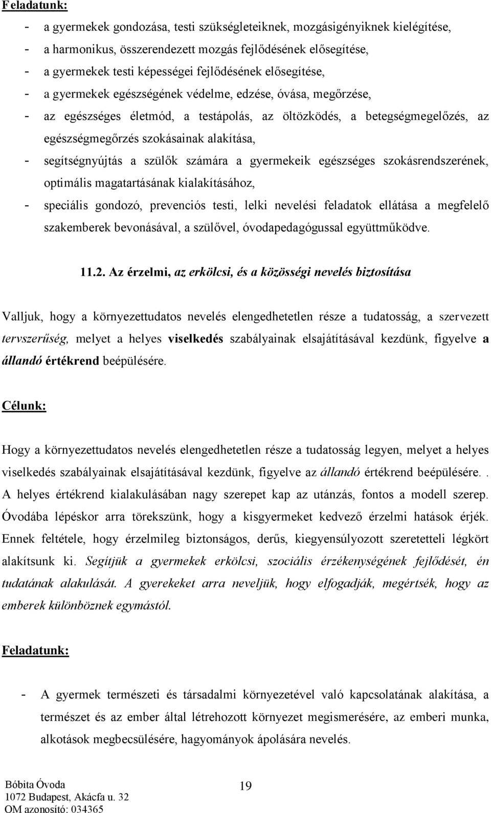 segítségnyújtás a szülők számára a gyermekeik egészséges szokásrendszerének, optimális magatartásának kialakításához, - speciális gondozó, prevenciós testi, lelki nevelési feladatok ellátása a