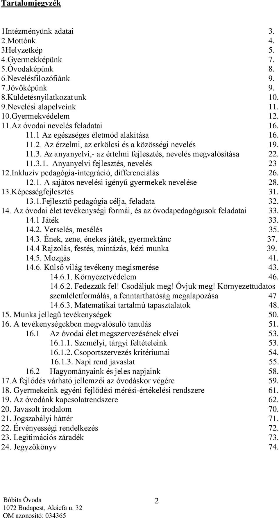 Az anyanyelvi,- az értelmi fejlesztés, nevelés megvalósítása 22. 11.3.1. Anyanyelvi fejlesztés, nevelés 23 12.Inkluzív pedagógia-integráció, differenciálás 26. 12.1. A sajátos nevelési igényű gyermekek nevelése 28.