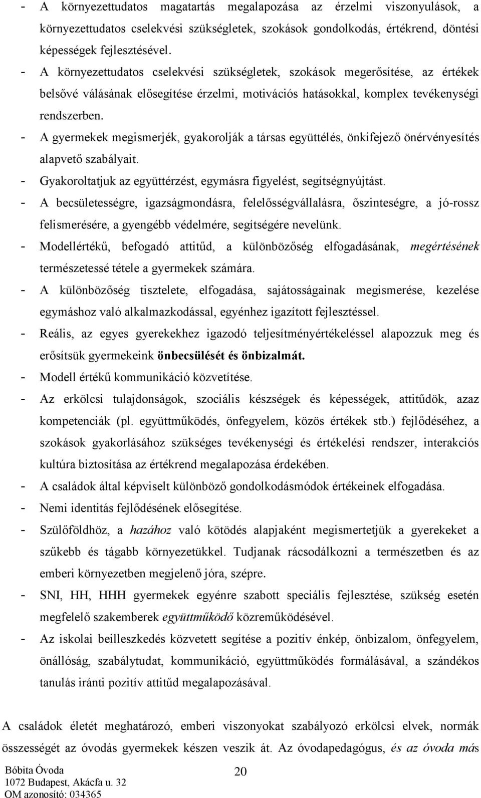 - A gyermekek megismerjék, gyakorolják a társas együttélés, önkifejező önérvényesítés alapvető szabályait. - Gyakoroltatjuk az együttérzést, egymásra figyelést, segítségnyújtást.