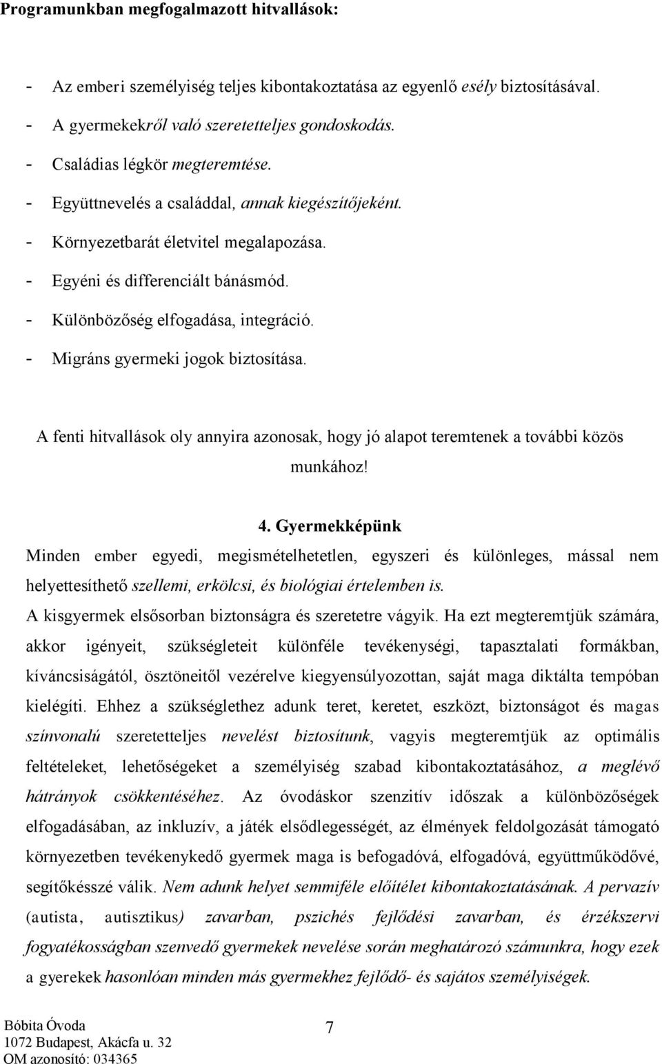 - Különbözőség elfogadása, integráció. - Migráns gyermeki jogok biztosítása. A fenti hitvallások oly annyira azonosak, hogy jó alapot teremtenek a további közös munkához! 4.