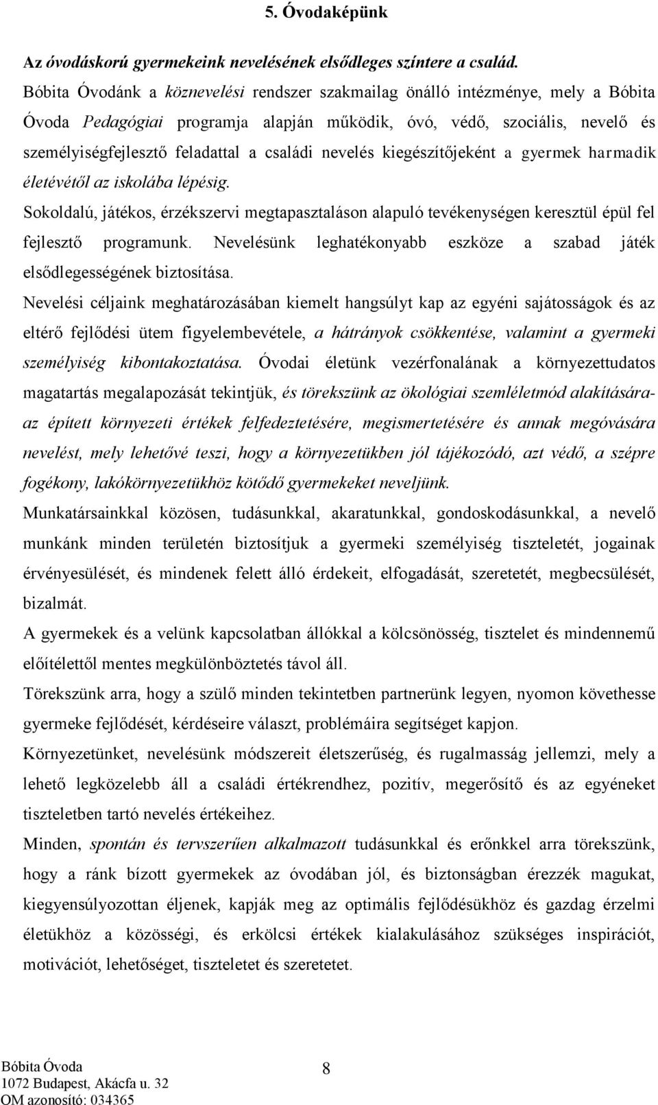 nevelés kiegészítőjeként a gyermek harmadik életévétől az iskolába lépésig. Sokoldalú, játékos, érzékszervi megtapasztaláson alapuló tevékenységen keresztül épül fel fejlesztő programunk.