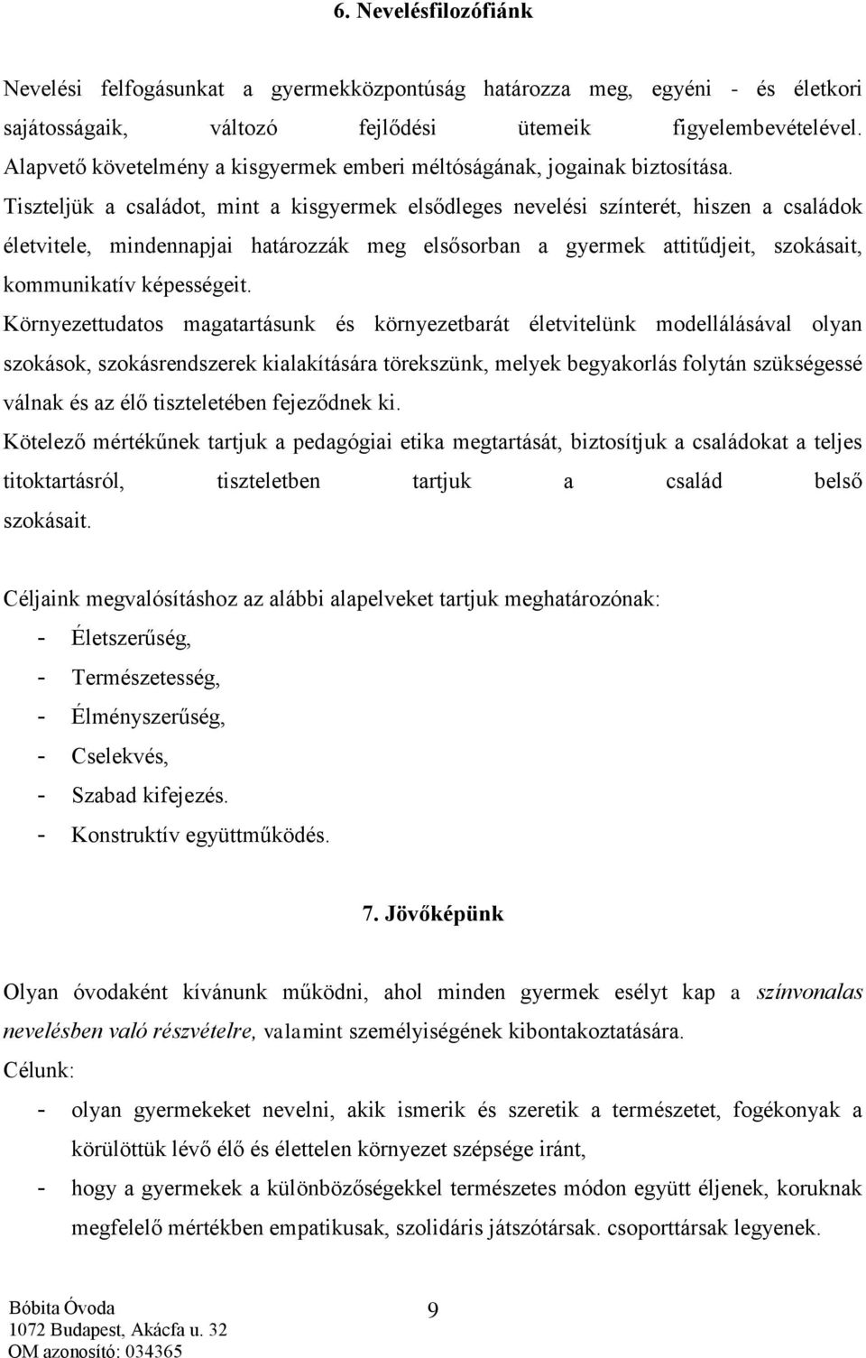 Tiszteljük a családot, mint a kisgyermek elsődleges nevelési színterét, hiszen a családok életvitele, mindennapjai határozzák meg elsősorban a gyermek attitűdjeit, szokásait, kommunikatív képességeit.