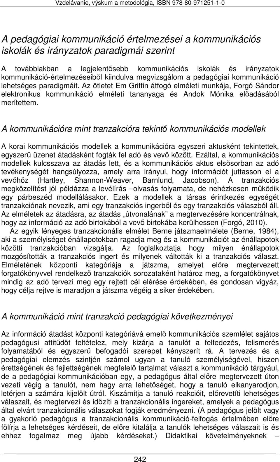 Az ötletet Em Griffin átfogó elméleti munkája, Forgó Sándor elektronikus kommunikáció elméleti tananyaga és Andok Mónika előadásából merítettem.