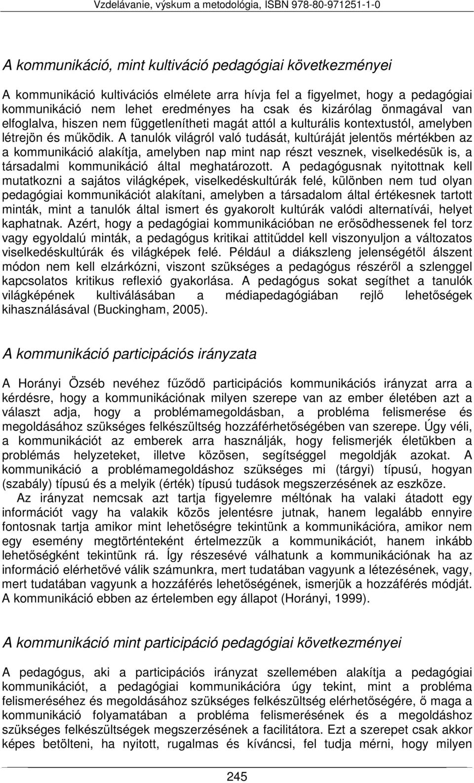 A tanulók világról való tudását, kultúráját jelentős mértékben az a kommunikáció alakítja, amelyben nap mint nap részt vesznek, viselkedésük is, a társadalmi kommunikáció által meghatározott.