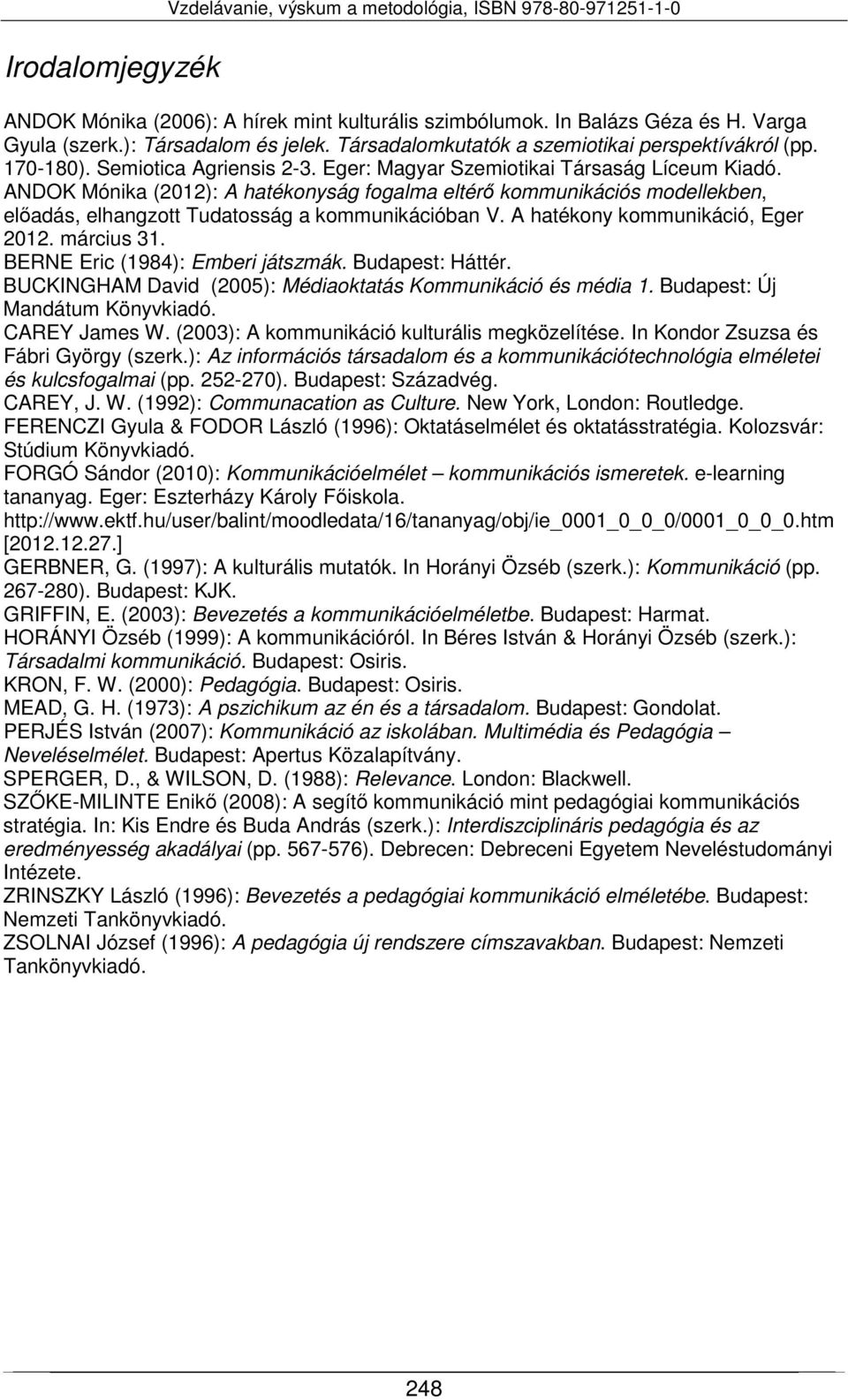 ANDOK Mónika (2012): A hatékonyság fogalma eltérő kommunikációs modellekben, előadás, elhangzott Tudatosság a kommunikációban V. A hatékony kommunikáció, Eger 2012. március 31.