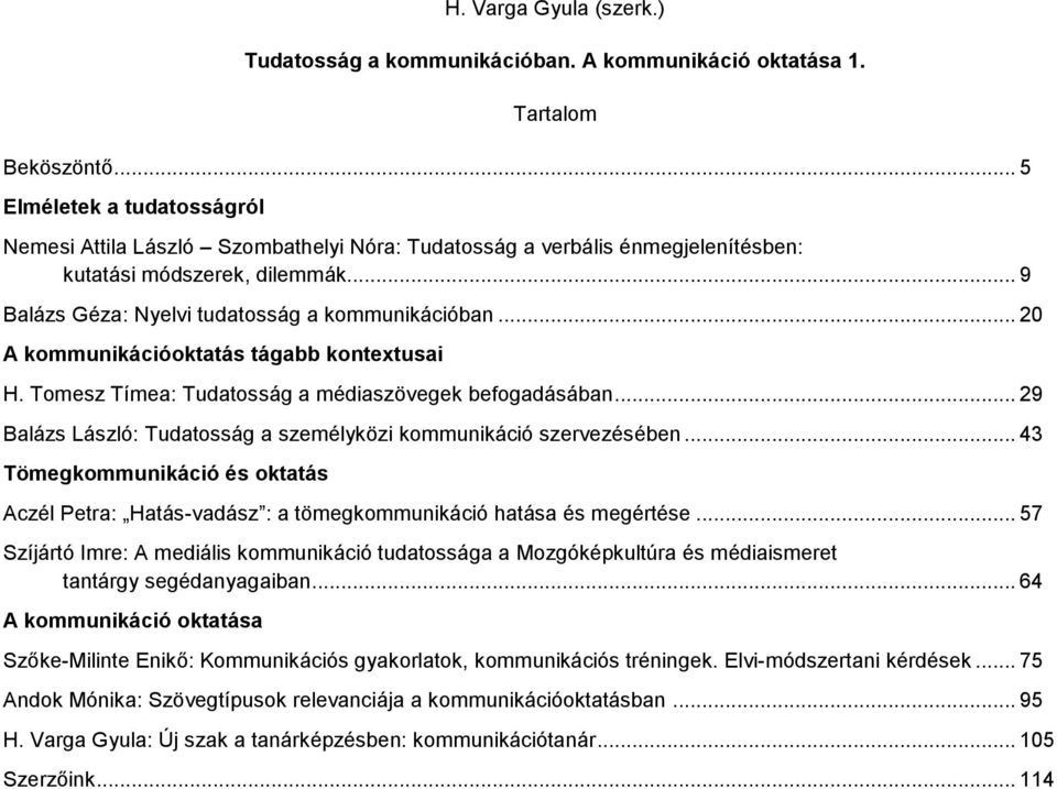 .. 20 A kommunikációoktatás tágabb kontextusai H. Tomesz Tímea: Tudatosság a médiaszövegek befogadásában... 29 Balázs László: Tudatosság a személyközi kommunikáció szervezésében.