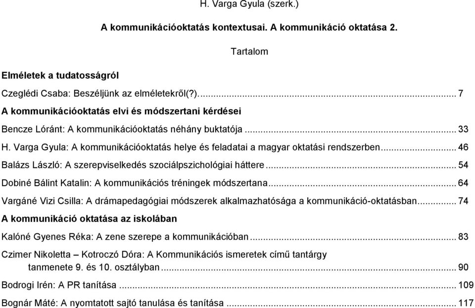 .. 54 Dobiné Bálint Katalin: A kommunikációs tréningek módszertana... 64 Vargáné Vizi Csilla: A drámapedagógiai módszerek alkalmazhatósága a kommunikáció-oktatásban.