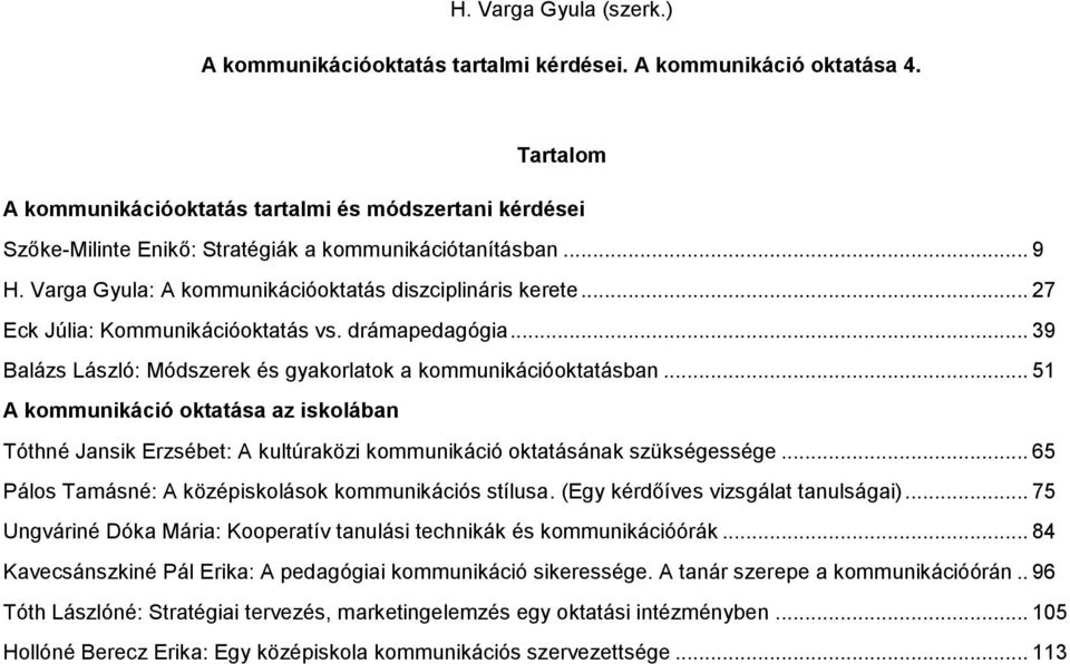 .. 27 Eck Júlia: Kommunikációoktatás vs. drámapedagógia... 39 Balázs László: Módszerek és gyakorlatok a kommunikációoktatásban.