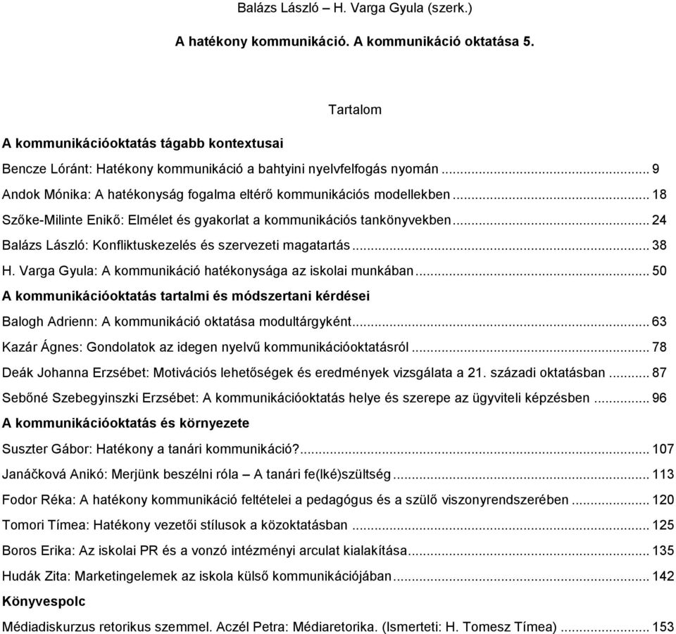 .. 24 Balázs László: Konfliktuskezelés és szervezeti magatartás... 38 H. Varga Gyula: A kommunikáció hatékonysága az iskolai munkában.