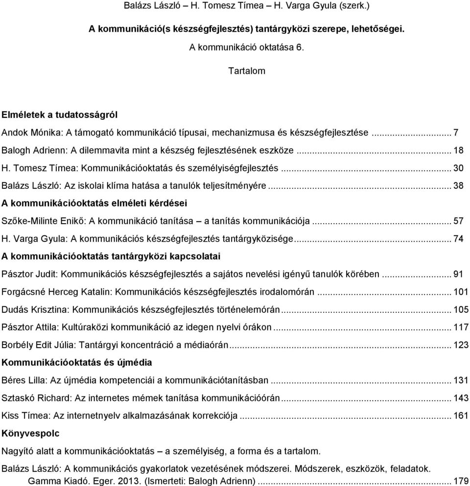 Tomesz Tímea: Kommunikációoktatás és személyiségfejlesztés... 30 Balázs László: Az iskolai klíma hatása a tanulók teljesítményére.