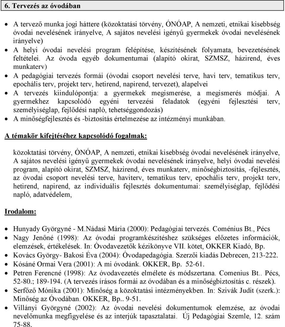 Az óvoda egyéb dokumentumai (alapító okirat, SZMSZ, házirend, éves munkaterv) A pedagógiai tervezés formái (óvodai csoport nevelési terve, havi terv, tematikus terv, epochális terv, projekt terv,