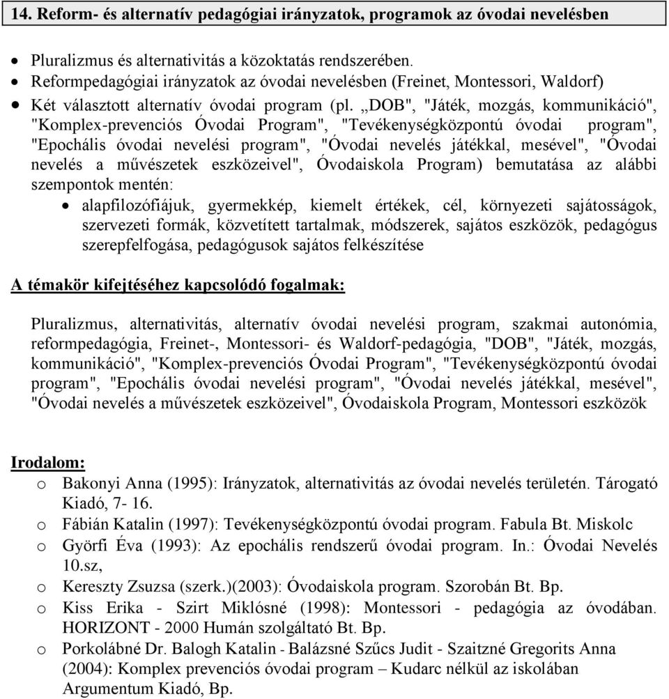 DOB", "Játék, mozgás, kommunikáció", "Komplex-prevenciós Óvodai Program", "Tevékenységközpontú óvodai program", "Epochális óvodai nevelési program", "Óvodai nevelés játékkal, mesével", "Óvodai