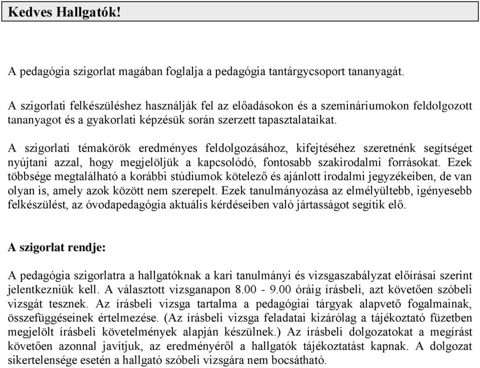 A szigorlati témakörök eredményes feldolgozásához, kifejtéséhez szeretnénk segítséget nyújtani azzal, hogy megjelöljük a kapcsolódó, fontosabb szakirodalmi forrásokat.